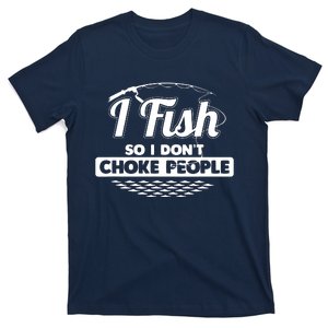 I Fish So I Don't Choke People Funny Sayings Fishing T-Shirt