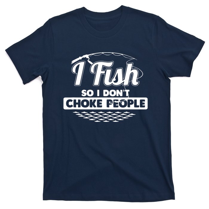 I Fish So I Don't Choke People Funny Sayings Fishing T-Shirt