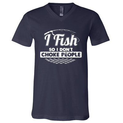 I Fish So I Don't Choke People Funny Sayings Fishing V-Neck T-Shirt