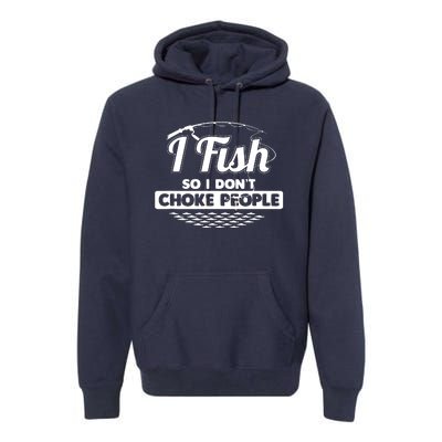 I Fish So I Don't Choke People Funny Sayings Fishing Premium Hoodie