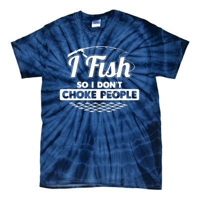 I Fish So I Don't Choke People Funny Sayings Fishing Tie-Dye T-Shirt