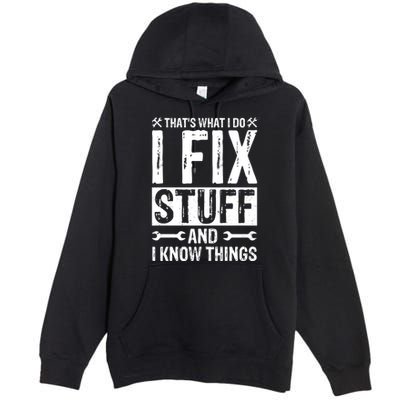 I Fix Stuff And I Know Things Graphic Print Premium Pullover Hoodie