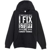 I Fix Stuff And I Know Things Graphic Print Premium Pullover Hoodie