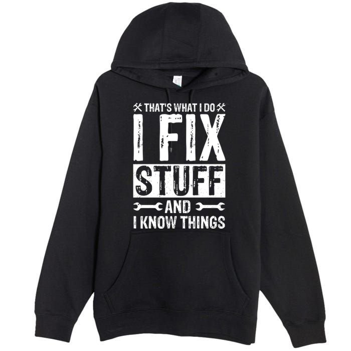 I Fix Stuff And I Know Things Graphic Print Premium Pullover Hoodie