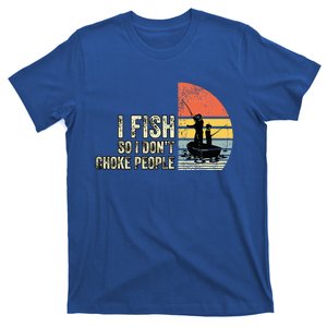 I Fish So I Dont Choke People Funny Sayings T-Shirt