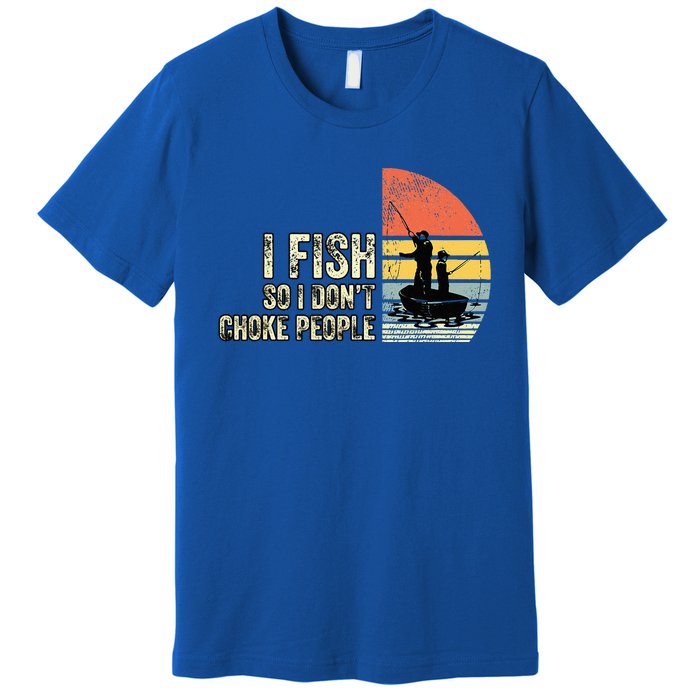 I Fish So I Dont Choke People Funny Sayings Premium T-Shirt