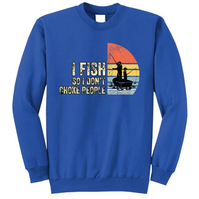 I Fish So I Dont Choke People Funny Sayings Tall Sweatshirt