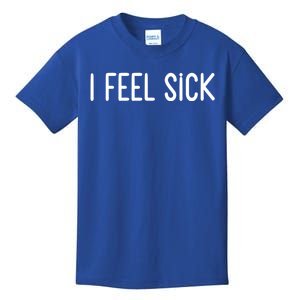 I Feel Sick Meaningful Gift Funny White Lie Party Ideas Funny Gift Kids T-Shirt