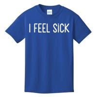 I Feel Sick Meaningful Gift Funny White Lie Party Ideas Funny Gift Kids T-Shirt