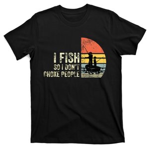 I Fish So I Don't Choke People Funny Sayings T-Shirt