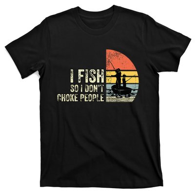 I Fish So I Don't Choke People Funny Sayings T-Shirt