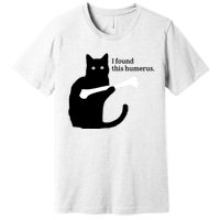 I FOUND THIS HUMERUS Premium T-Shirt