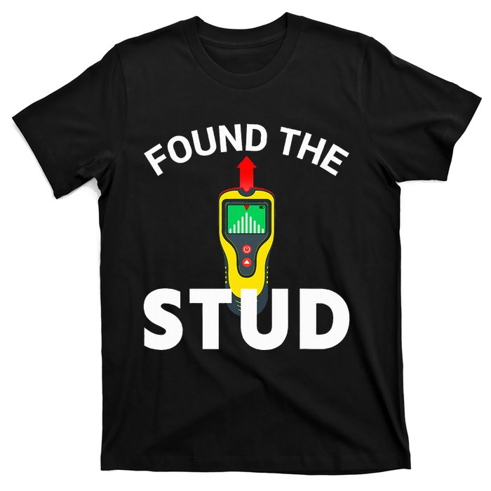 I Found The Stud Funny Stud Finder Joke T-Shirt