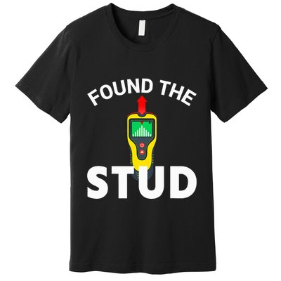 I Found The Stud Funny Stud Finder Joke Premium T-Shirt