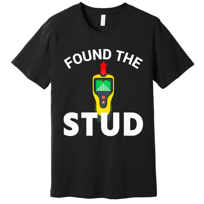 I Found The Stud Funny Stud Finder Joke Premium T-Shirt