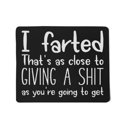 I Farted That's As Close To Giving A Shit As You're Going To Mousepad