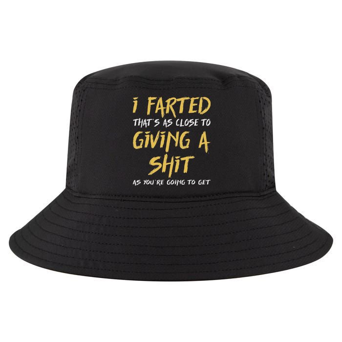 I Farted ThatS As Close To Giving A Shit As YouRe Funny Cool Comfort Performance Bucket Hat