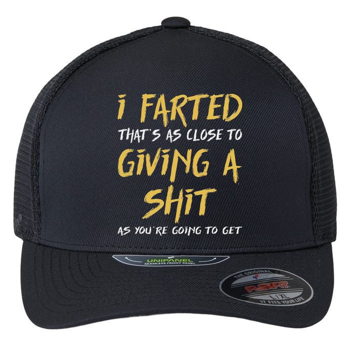 I Farted ThatS As Close To Giving A Shit As YouRe Funny Flexfit Unipanel Trucker Cap