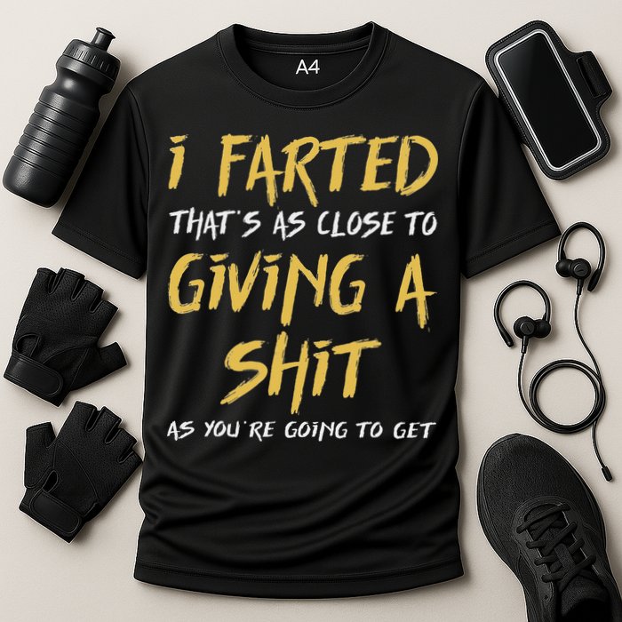 I Farted ThatS As Close To Giving A Shit As YouRe Funny Cooling Performance Crew T-Shirt