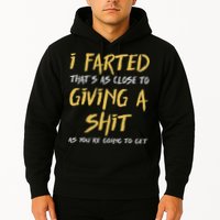 I Farted ThatS As Close To Giving A Shit As YouRe Funny Hoodie