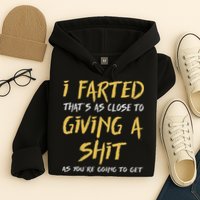 I Farted ThatS As Close To Giving A Shit As YouRe Funny Hoodie