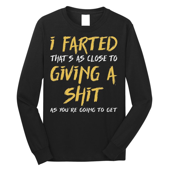 I Farted ThatS As Close To Giving A Shit As YouRe Funny Long Sleeve Shirt