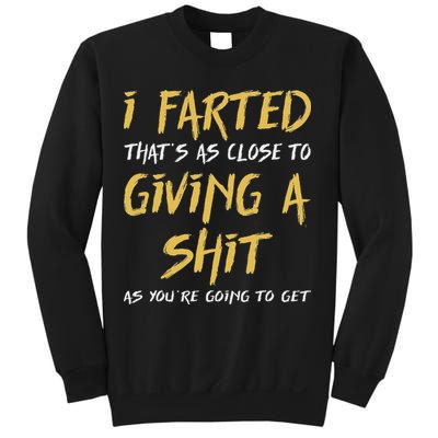 I Farted ThatS As Close To Giving A Shit As YouRe Funny Sweatshirt