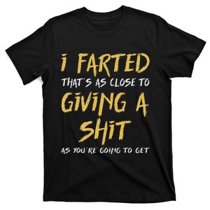 I Farted ThatS As Close To Giving A Shit As YouRe Funny T-Shirt