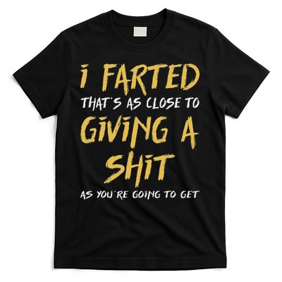 I Farted ThatS As Close To Giving A Shit As YouRe Funny T-Shirt