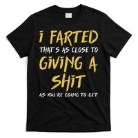 I Farted ThatS As Close To Giving A Shit As YouRe Funny T-Shirt