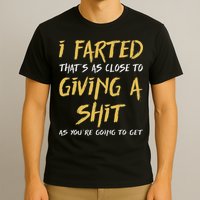I Farted ThatS As Close To Giving A Shit As YouRe Funny T-Shirt
