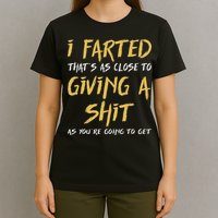 I Farted ThatS As Close To Giving A Shit As YouRe Funny T-Shirt