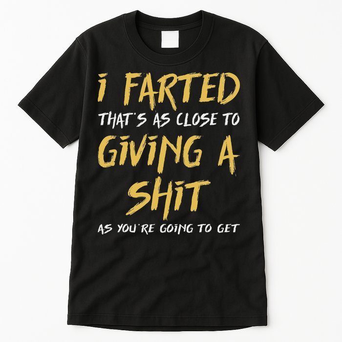 I Farted ThatS As Close To Giving A Shit As YouRe Funny Tall T-Shirt