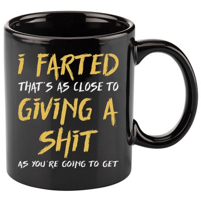 I Farted ThatS As Close To Giving A Shit As YouRe Funny 11oz C Handle Ceramic Mug
