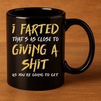 I Farted ThatS As Close To Giving A Shit As YouRe Funny 11oz C Handle Ceramic Mug