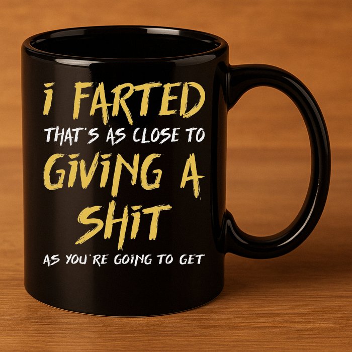 I Farted ThatS As Close To Giving A Shit As YouRe Funny 11oz C Handle Ceramic Mug