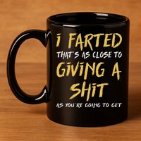 I Farted ThatS As Close To Giving A Shit As YouRe Funny 11oz C Handle Ceramic Mug