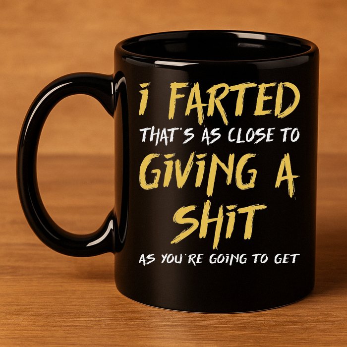 I Farted ThatS As Close To Giving A Shit As YouRe Funny 11oz C Handle Ceramic Mug