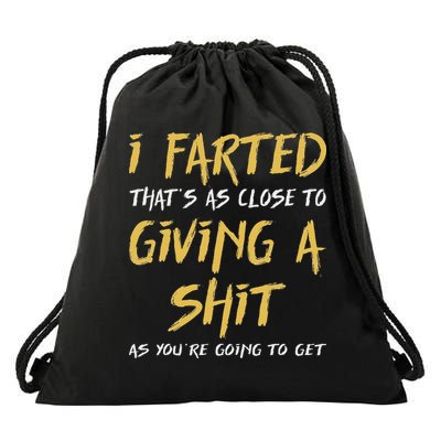 I Farted ThatS As Close To Giving A Shit As YouRe Funny Drawstring Bag