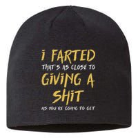 I Farted ThatS As Close To Giving A Shit As YouRe Funny Sustainable Beanie