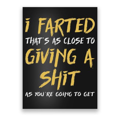 I Farted ThatS As Close To Giving A Shit As YouRe Funny Poster