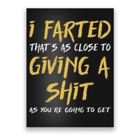 I Farted ThatS As Close To Giving A Shit As YouRe Funny Poster