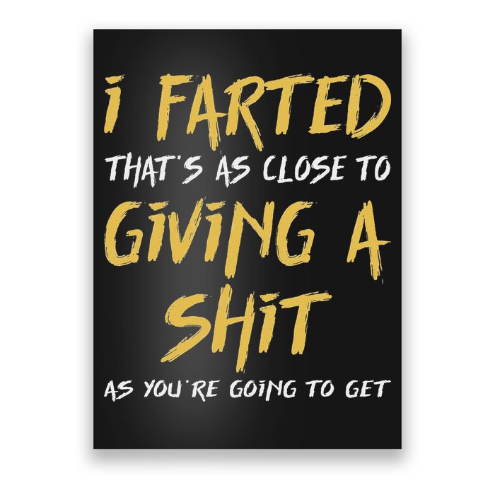 I Farted ThatS As Close To Giving A Shit As YouRe Funny Poster