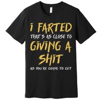 I Farted ThatS As Close To Giving A Shit As YouRe Funny Premium T-Shirt
