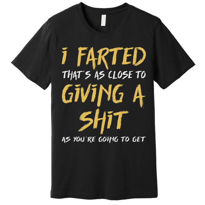 I Farted ThatS As Close To Giving A Shit As YouRe Funny Premium T-Shirt