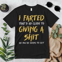 I Farted ThatS As Close To Giving A Shit As YouRe Funny Premium T-Shirt