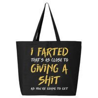 I Farted ThatS As Close To Giving A Shit As YouRe Funny 25L Jumbo Tote