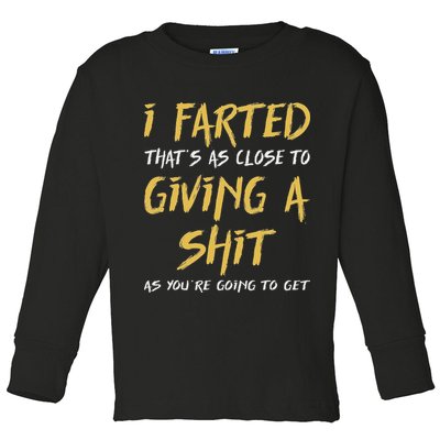 I Farted ThatS As Close To Giving A Shit As YouRe Funny Toddler Long Sleeve Shirt