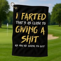 I Farted ThatS As Close To Giving A Shit As YouRe Funny Golf Towel
