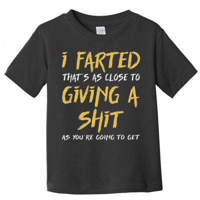 I Farted ThatS As Close To Giving A Shit As YouRe Funny Toddler T-Shirt